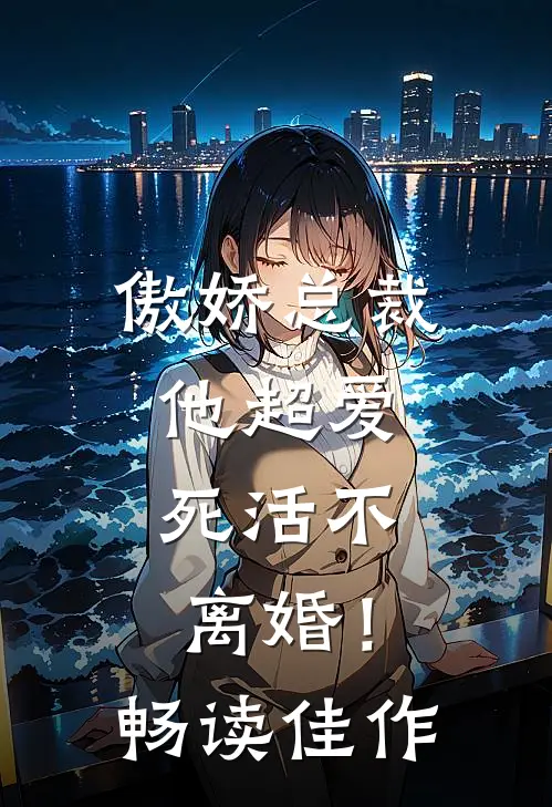 傲娇总裁他超爱，死活不离婚！畅读佳作