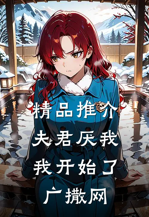 精品推介夫君厌我，我开始了广撒网
