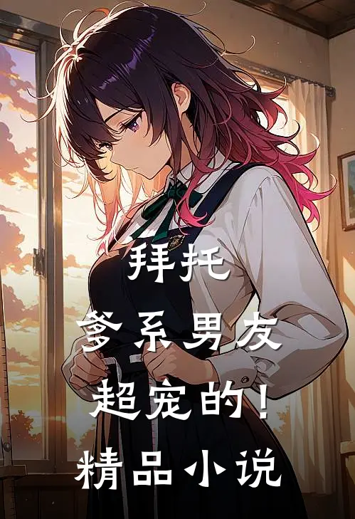拜托，爹系男友超宠的！精品小说