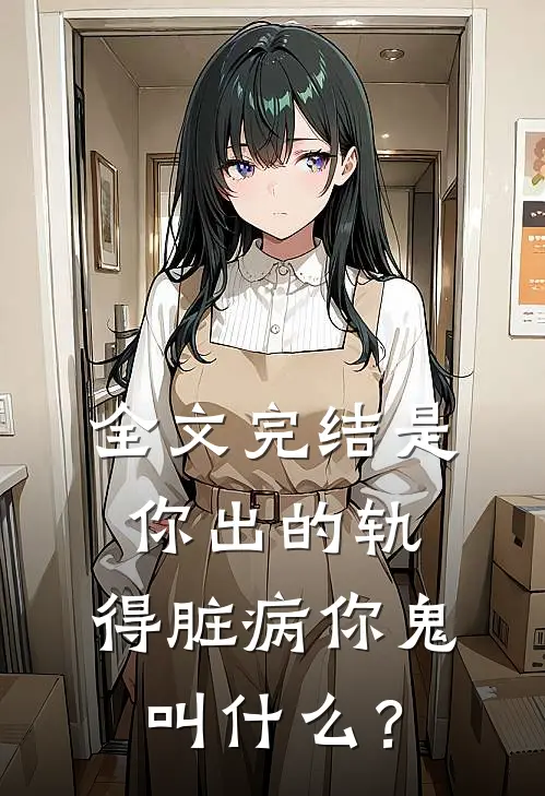 全文完结是你出的轨，得脏病你鬼叫什么？