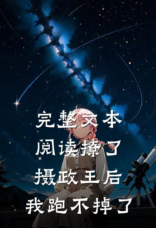 完整文本阅读撩了摄政王后，我跑不掉了