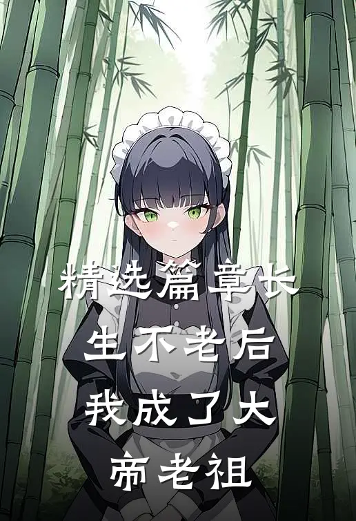 精选篇章长生不老后，我成了大帝老祖