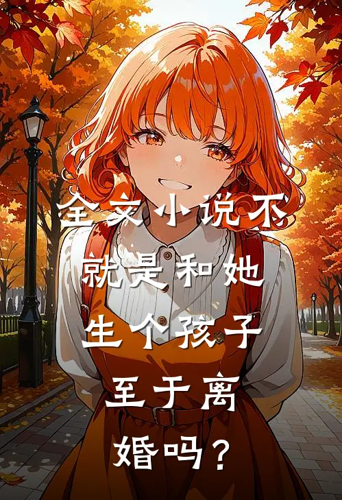 全文小说不就是和她生个孩子，至于离婚吗？