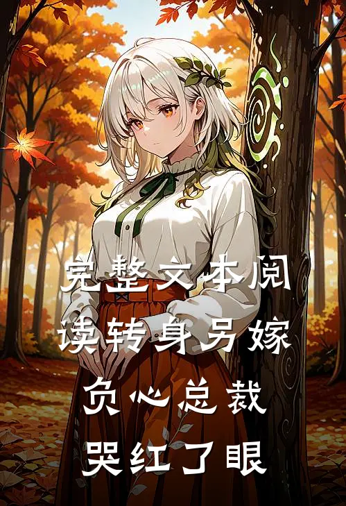 完整文本阅读转身另嫁，负心总裁哭红了眼