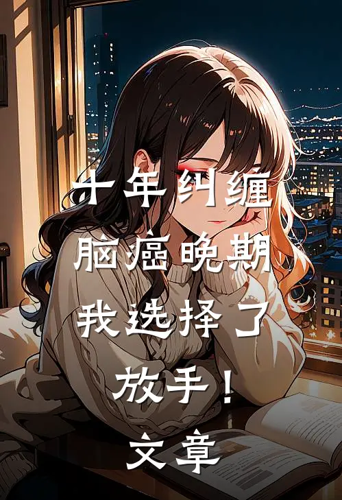 十年纠缠：脑癌晚期，我选择了放手！文章