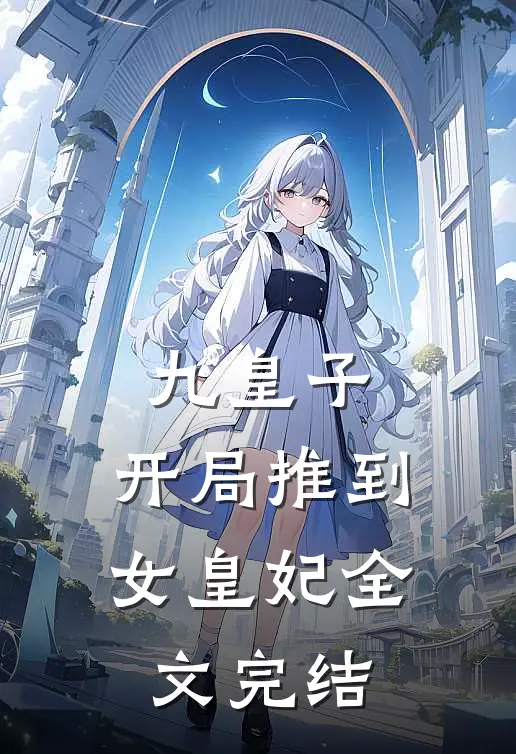 九皇子：开局推到女皇妃全文完结