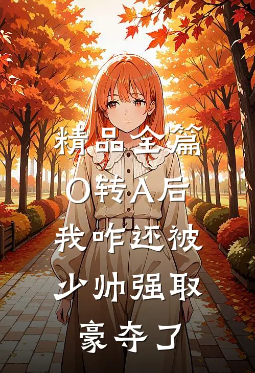 精品全篇O转A后，我咋还被少帅强取豪夺了