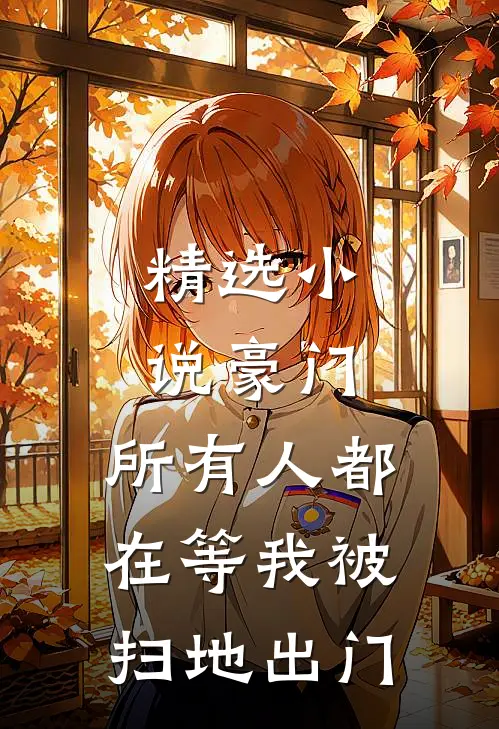 精选小说豪门：所有人都在等我被扫地出门