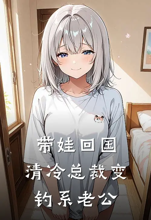 带娃回国，清冷总裁变钓系老公
