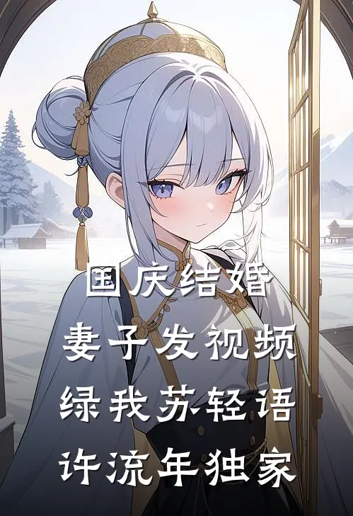 国庆结婚，妻子发视频绿我(苏轻语许流年)独家