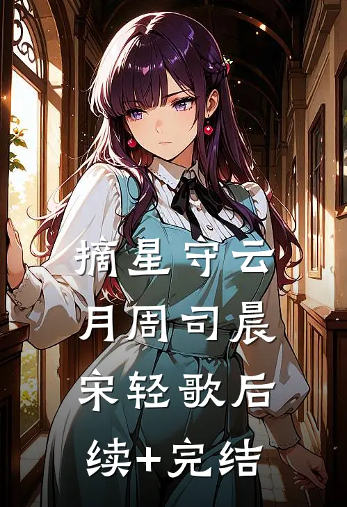 摘星守云月周司晨宋轻歌后续+完结