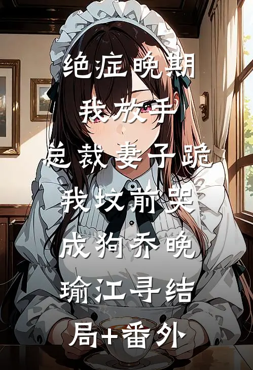 绝症晚期我放手，总裁妻子跪我坟前哭成狗(乔晚瑜江寻)结局+番外