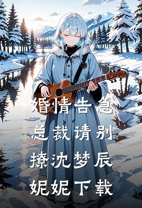 婚情告急：总裁请别撩(沈梦辰妮妮)下载