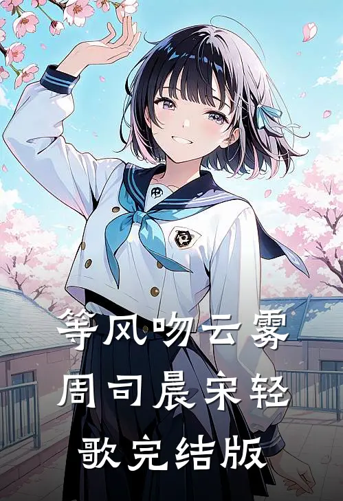 等风吻云雾(周司晨宋轻歌)完结版