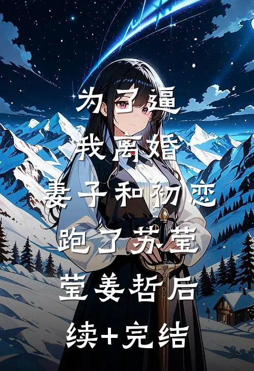 为了逼我离婚，妻子和初恋跑了苏莹莹姜哲后续+完结