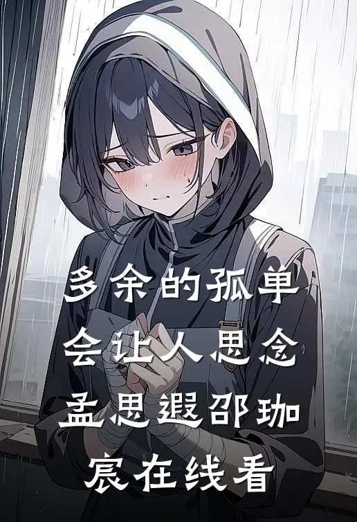 多余的孤单会让人思念(孟思遐邵珈宸)在线看