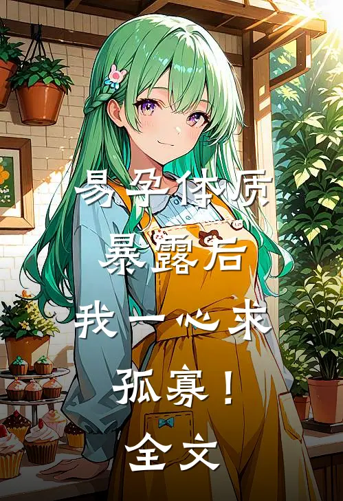 易孕体质暴露后，我一心求孤寡！全文