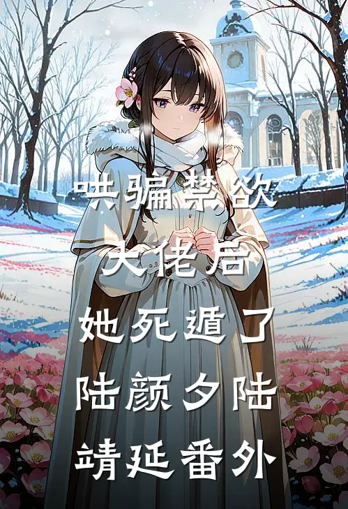 哄骗禁欲大佬后，她死遁了(陆颜夕陆靖延)番外