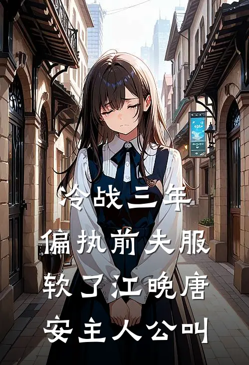 冷战三年，偏执前夫服软了(江晚唐安)主人公叫