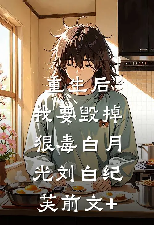 重生后，我要毁掉狠毒白月光(刘白纪芙)前文+