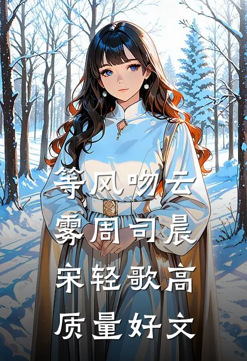 等风吻云雾(周司晨宋轻歌)高质量好文