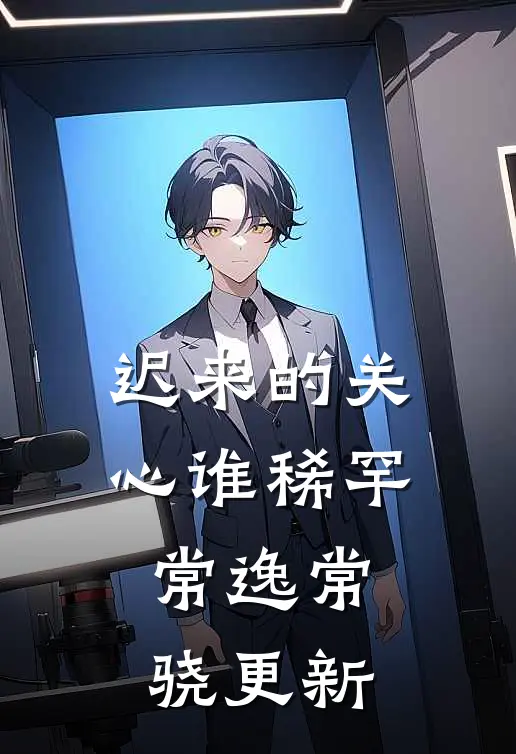 迟来的关心谁稀罕常逸常骁更新
