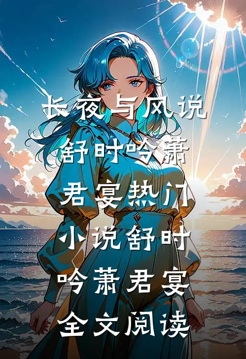 长夜与风说舒时吟萧君宴热门小说（舒时吟萧君宴）全文阅读