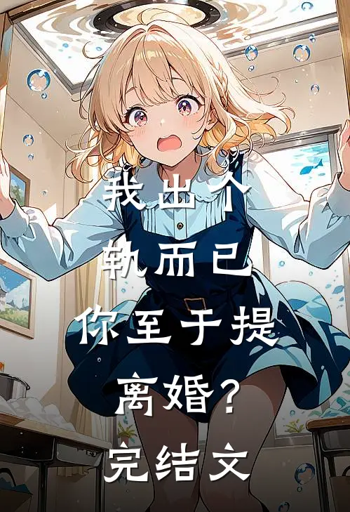 我出个轨而已，你至于提离婚？完结文