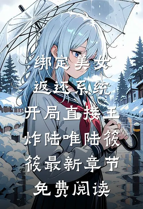 绑定美女返还系统，开局直接王炸陆唯陆筱筱最新章节免费阅读