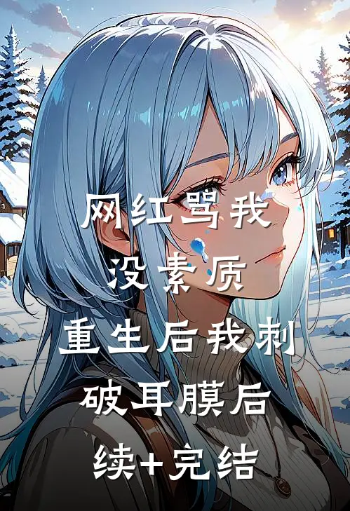 网红骂我没素质，重生后我刺破耳膜后续+完结
