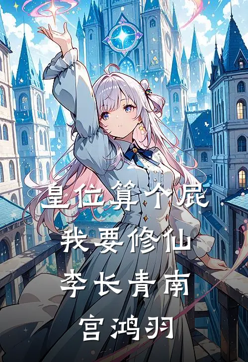 皇位算个屁，我要修仙李长青南宫鸿羽