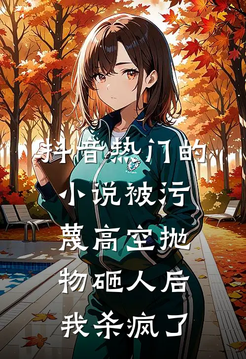 抖音热门的小说被污蔑高空抛物砸人后，我杀疯了
