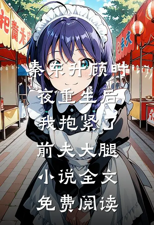 秦东升顾时夜重生后，我抱紧了前夫大腿小说全文免费阅读