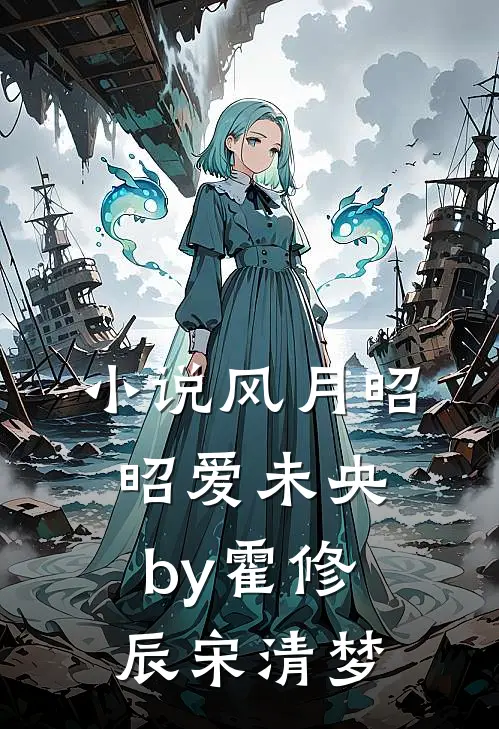 小说风月昭昭爱未央by霍修辰宋清梦