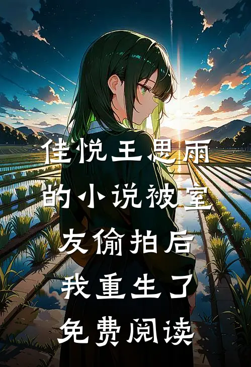 佳悦王思雨的小说被室友偷拍后我重生了免费阅读