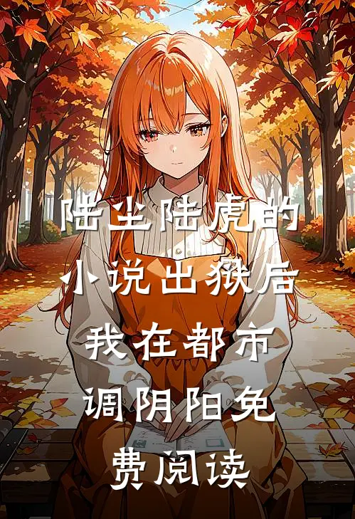 陆尘陆虎的小说出狱后，我在都市调阴阳免费阅读