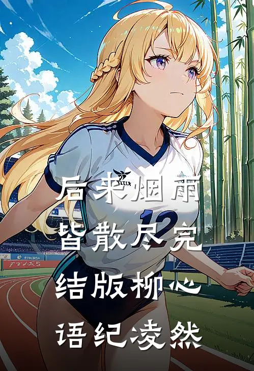 后来烟雨皆散尽完结版柳心语纪凌然