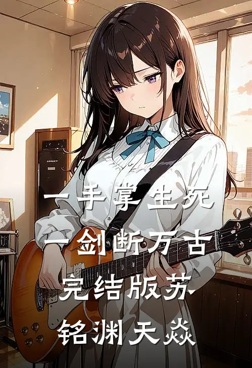 一手掌生死，一剑断万古完结版苏铭渊天焱