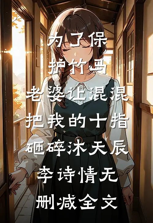 为了保护竹马，老婆让混混把我的十指砸碎沐天辰李诗情无删减全文