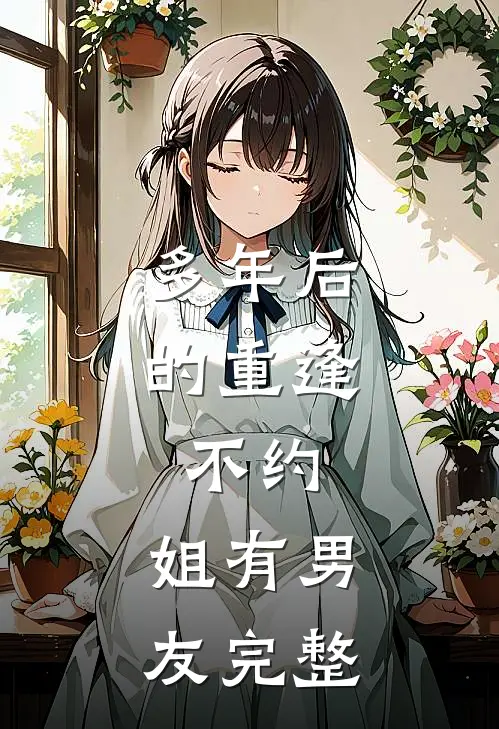 多年后的重逢，不约，姐有男友完整