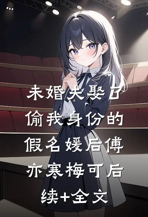 未婚夫娶了偷我身份的假名媛后傅亦寒梅可后续+全文