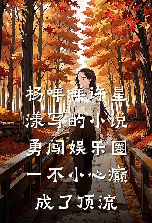 杨咩咩许星漾写的小说勇闯娱乐圈，一不小心癫成了顶流