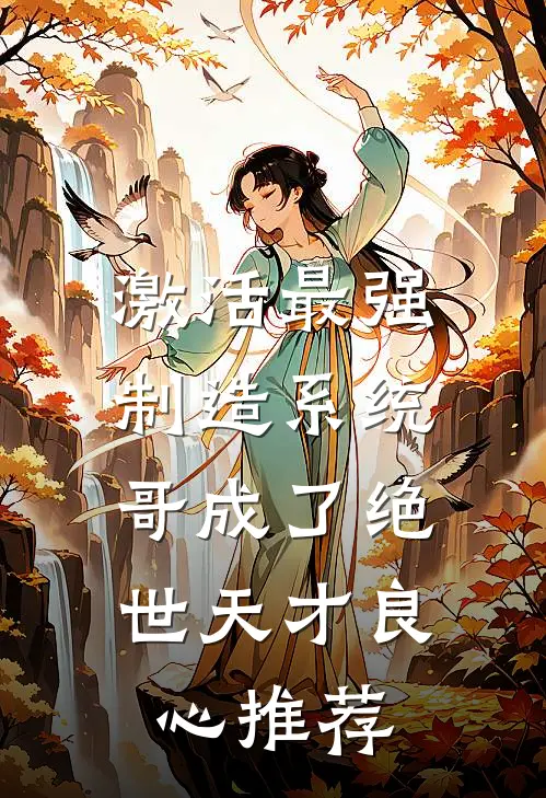 激活最强制造系统，哥成了绝世天才良心推荐