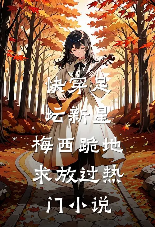 快穿足坛新星，梅西跪地求放过热门小说