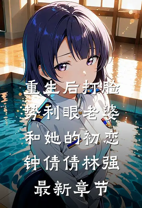 重生后打脸势利眼老婆和她的初恋钟倩倩林强最新章节