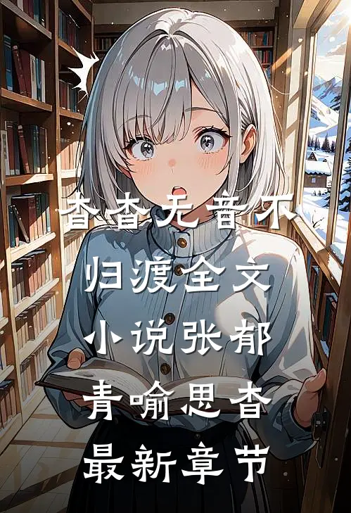 杳杳无音不归渡全文小说张郁青喻思杳最新章节
