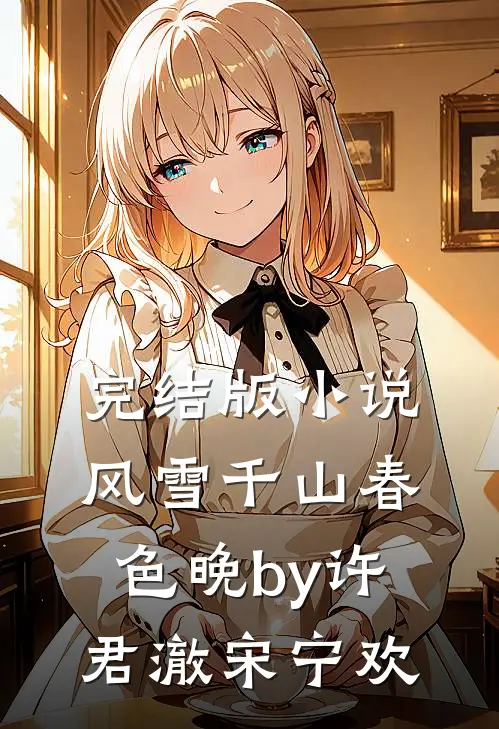 完结版小说风雪千山春色晚by许君澈宋宁欢