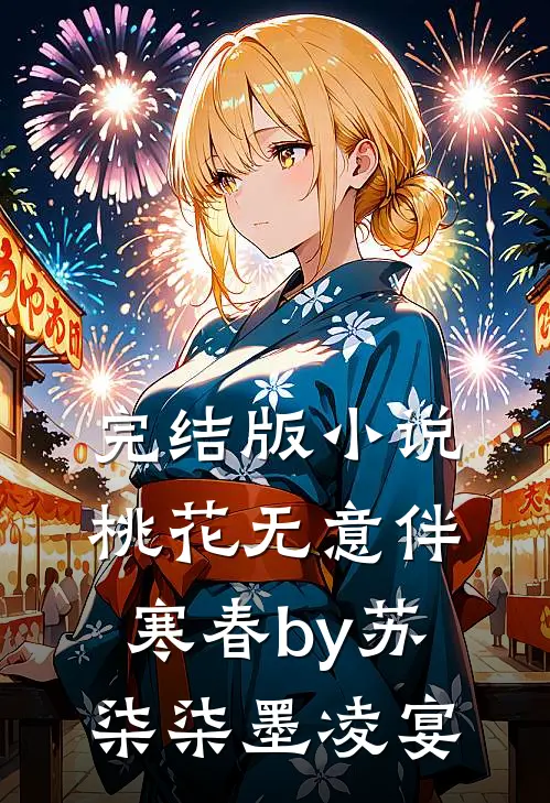 完结版小说桃花无意伴寒春by苏柒柒墨凌宴