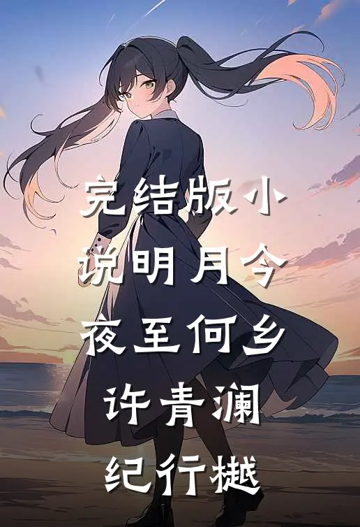 完结版小说明月今夜至何乡许青澜纪行樾