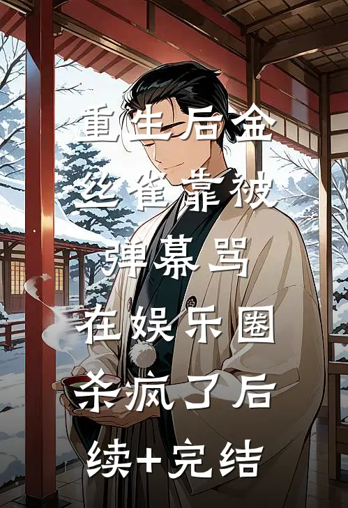 重生后金丝雀靠被弹幕骂，在娱乐圈杀疯了后续+完结